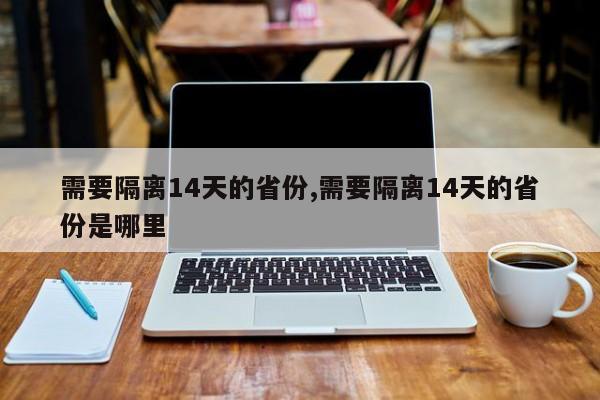 需要隔离14天的省份,需要隔离14天的省份是哪里