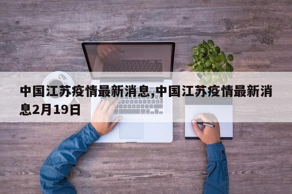 中国江苏疫情最新消息,中国江苏疫情最新消息2月19日